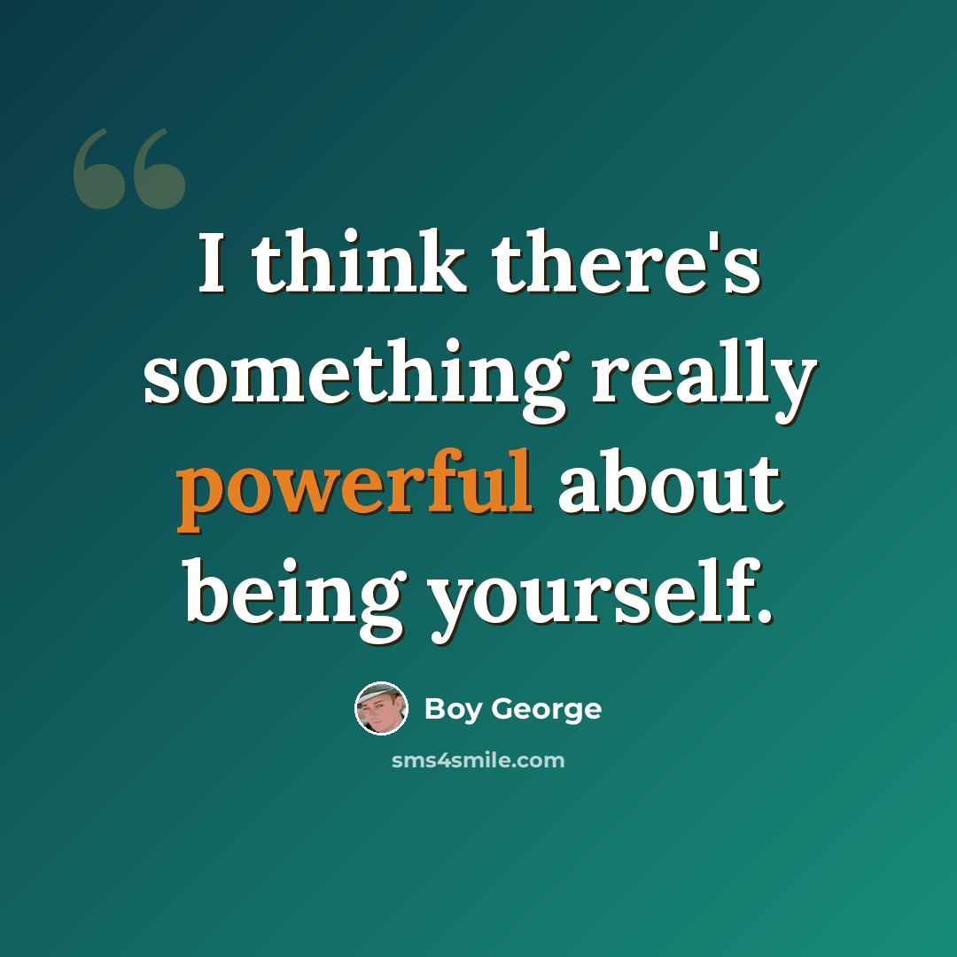 “I think there's something really powerful about being yourself.” quote by Boy George