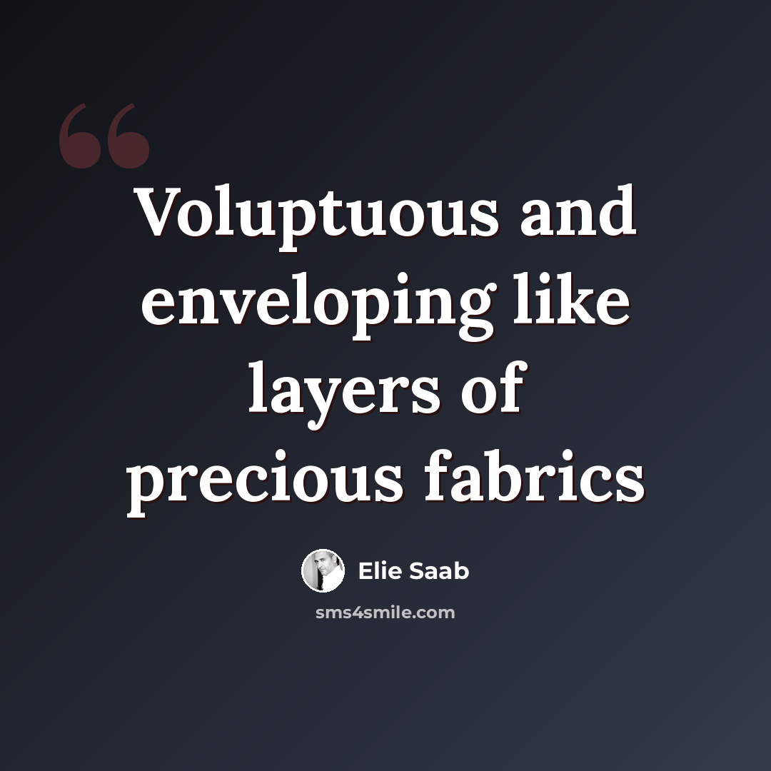 “Voluptuous and enveloping like layers of precious fabrics” quote by Elie Saab