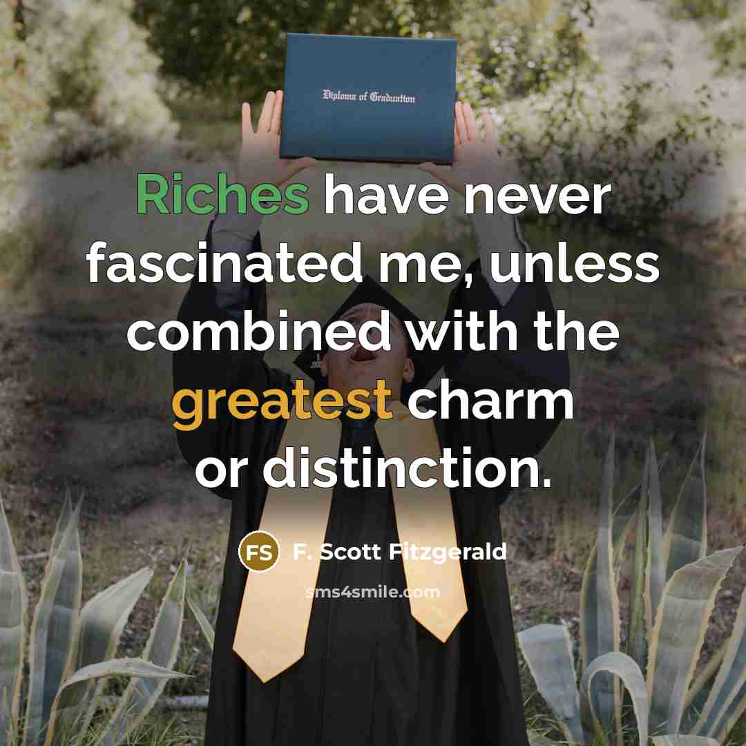 “Riches have never fascinated me, unless combined with the greatest charm or distinction.” quote by F. Scott Fitzgerald