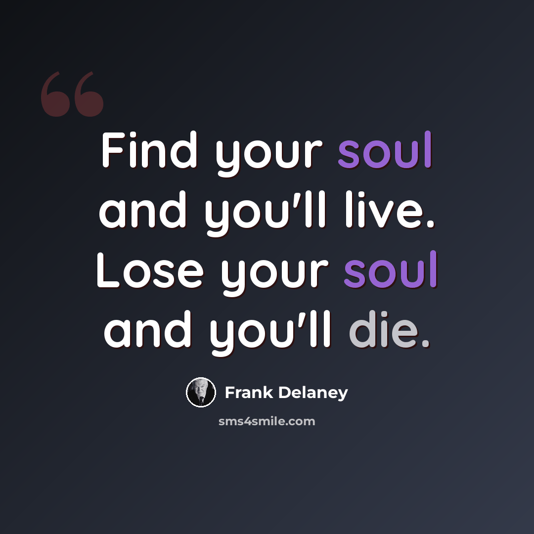 “Find your soul and you'll live. Lose your soul and you'll die.” quote by Frank Delaney