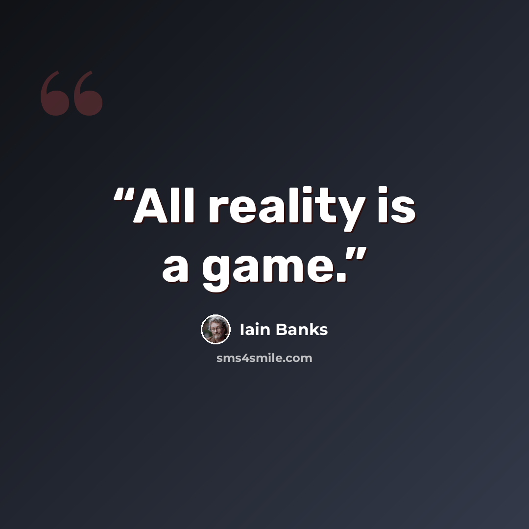 “All reality is a game.” quote by Iain Banks
