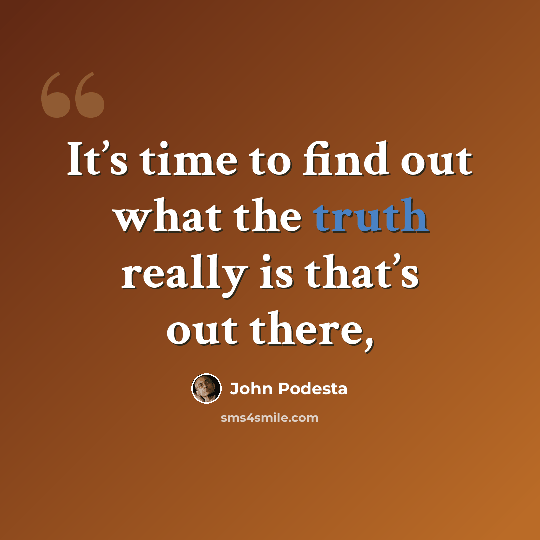“It’s time to find out what the truth really is that’s out there,” quote by John Podesta