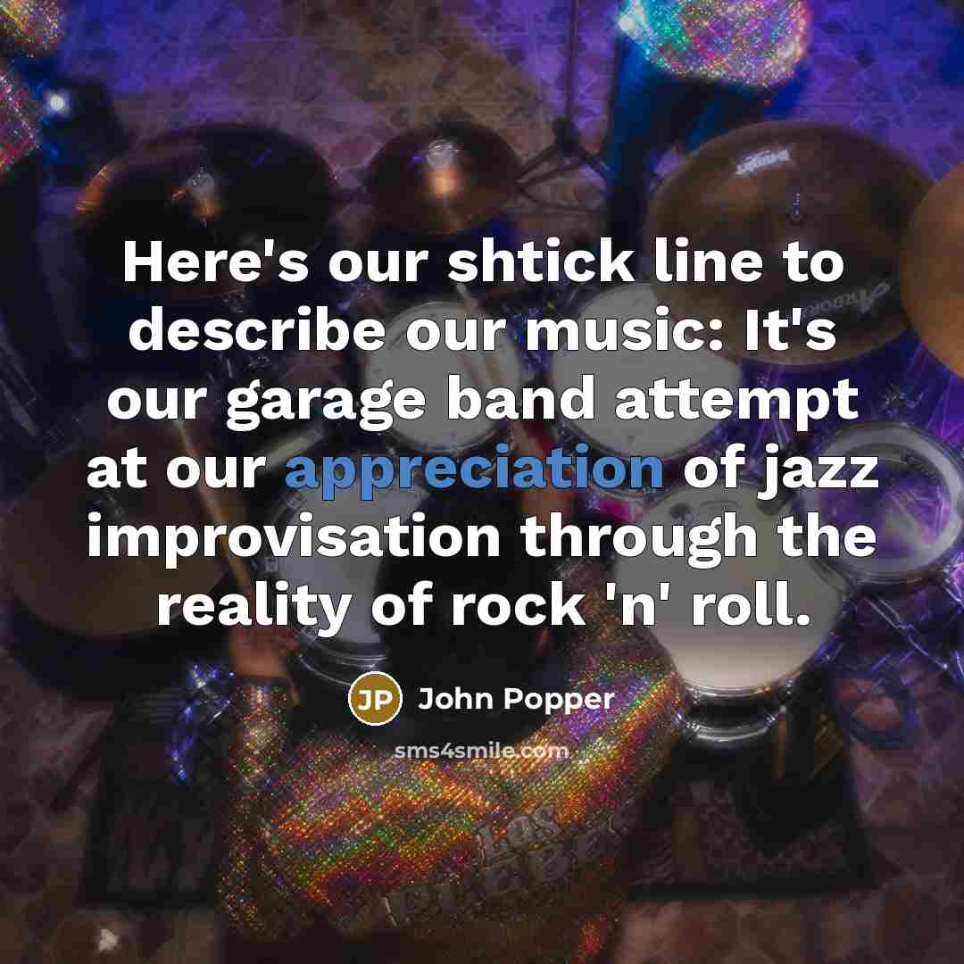 “Here's our shtick line to describe our music: It's our garage band attempt at our appreciation of jazz improvisation through the reality of rock 'n' roll.” quote by John Popper