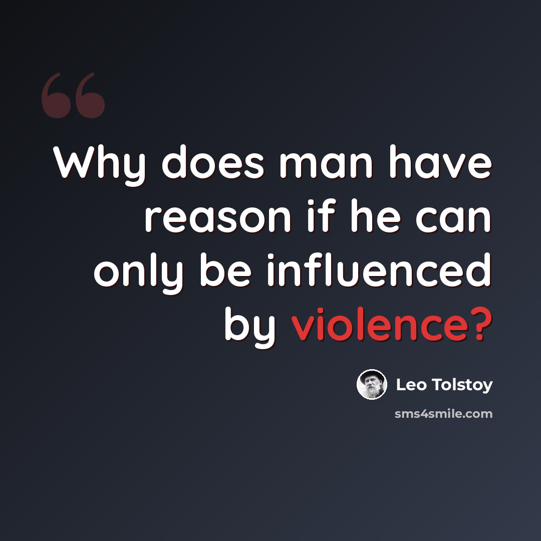 “Why does man have reason if he can only be influenced by violence?” quote by Leo Tolstoy