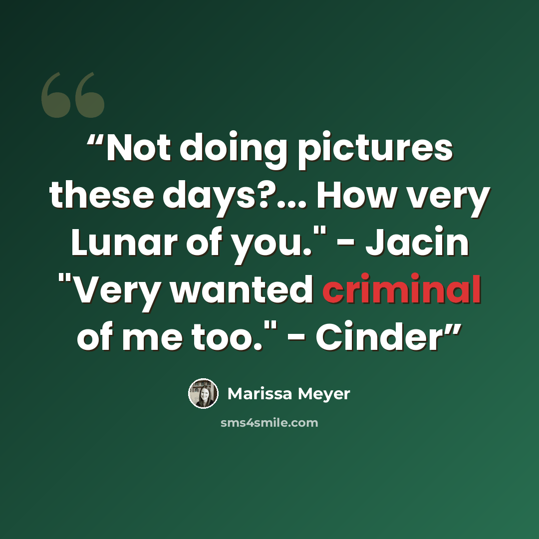 “Not doing pictures these days?... How very Lunar of you." - Jacin "Very wanted criminal of me too." - Cinder” quote by Marissa Meyer
