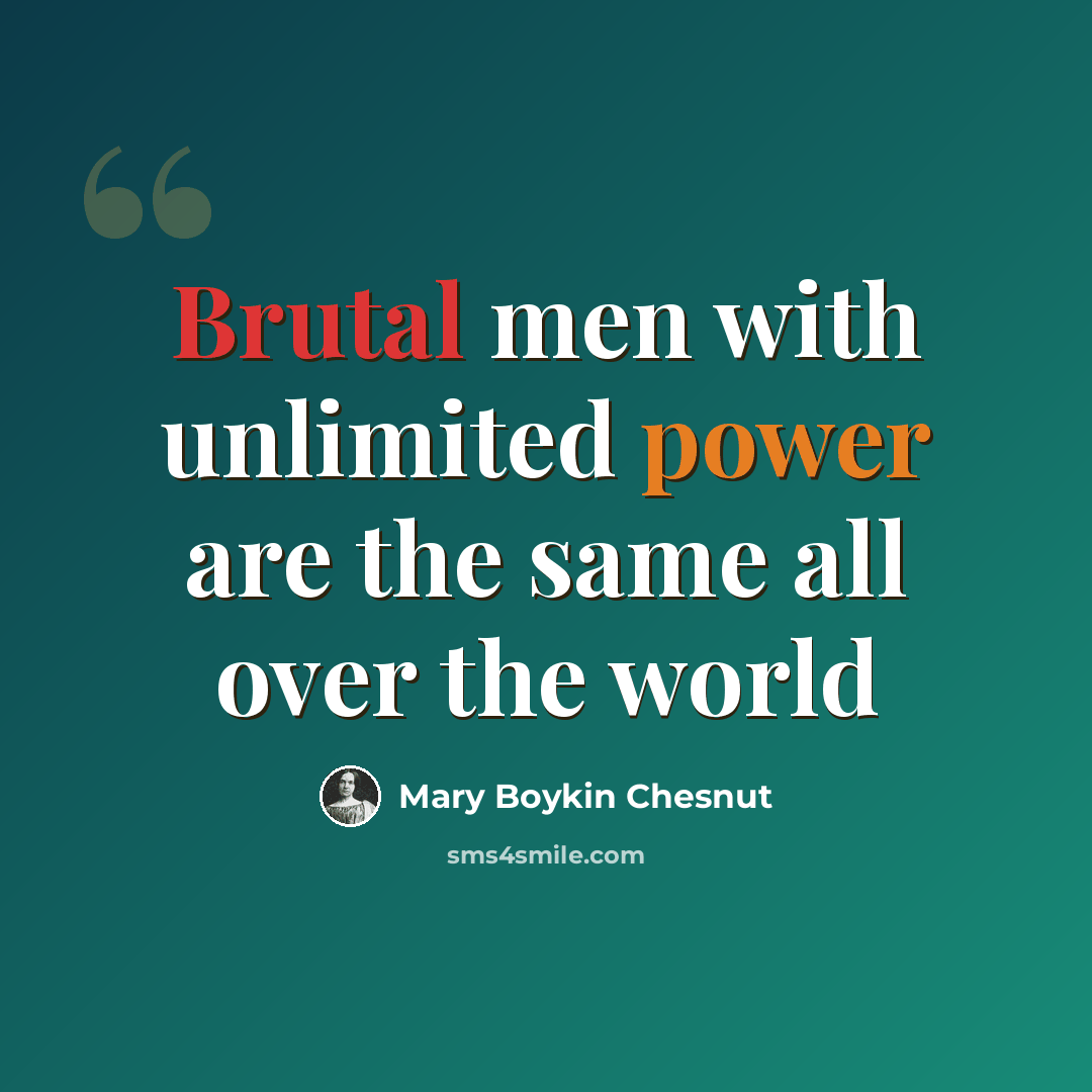 “Brutal men with unlimited power are the same all over the world” quote by Mary Boykin Chesnut