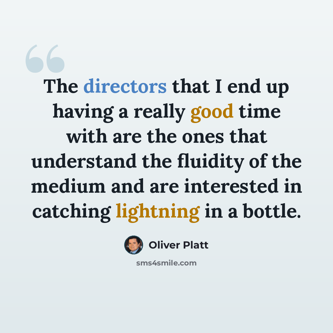 “The directors that I end up having a really good time with are the ones that understand the fluidity of the medium and are interested in catching lightning in a bottle.” quote by Oliver Platt
