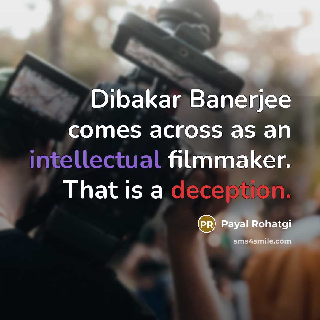 “Dibakar Banerjee comes across as an intellectual filmmaker. That is a deception.” quote by Payal Rohatgi