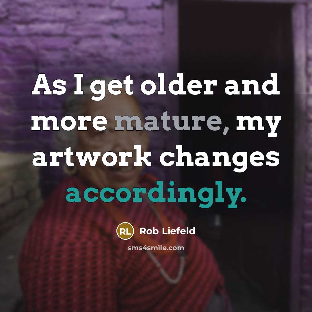 “As I get older and more mature, my artwork changes accordingly.” quote by Rob Liefeld