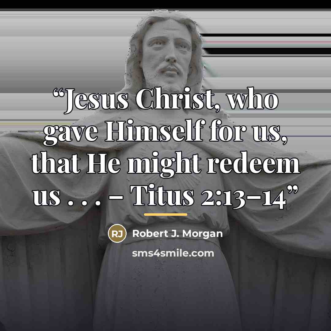 “Jesus Christ, who gave Himself for us, that He might redeem us . . . – Titus 2:13–14” quote by Robert J. Morgan