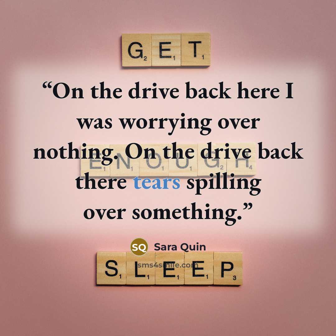 “On the drive back here I was worrying over nothing. On the drive back there tears spilling over something.” quote by Sara Quin