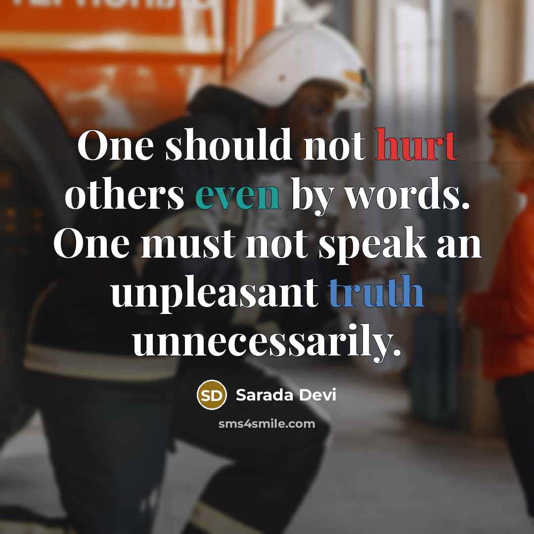 “One should not hurt others even by words. One must not speak an unpleasant truth unnecessarily.” quote by Sarada Devi