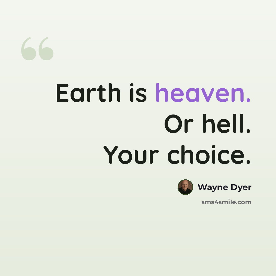 “Earth is heaven. Or hell. Your choice.” quote by Wayne Dyer