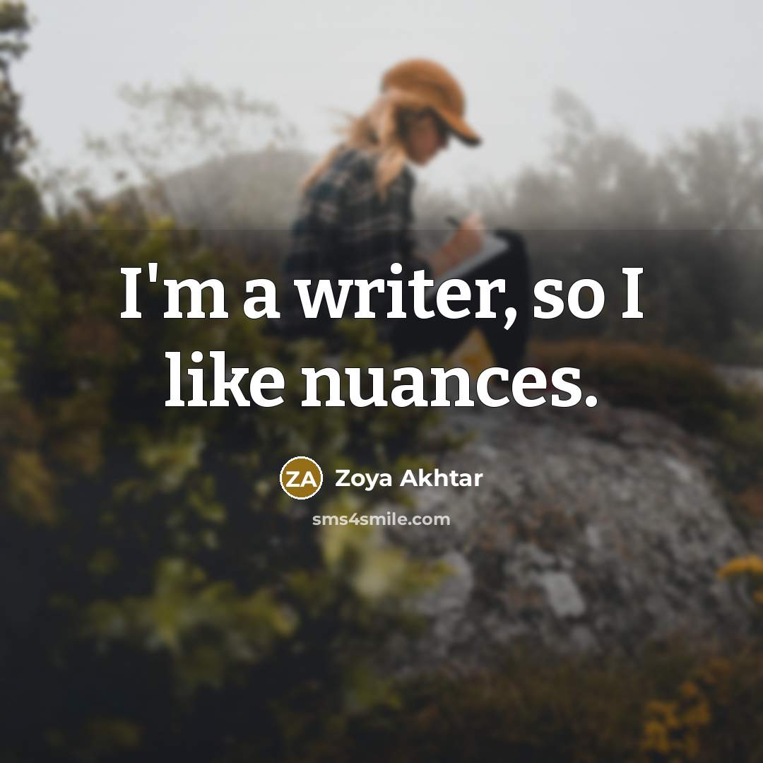 “I'm a writer, so I like nuances.” quote by Zoya Akhtar