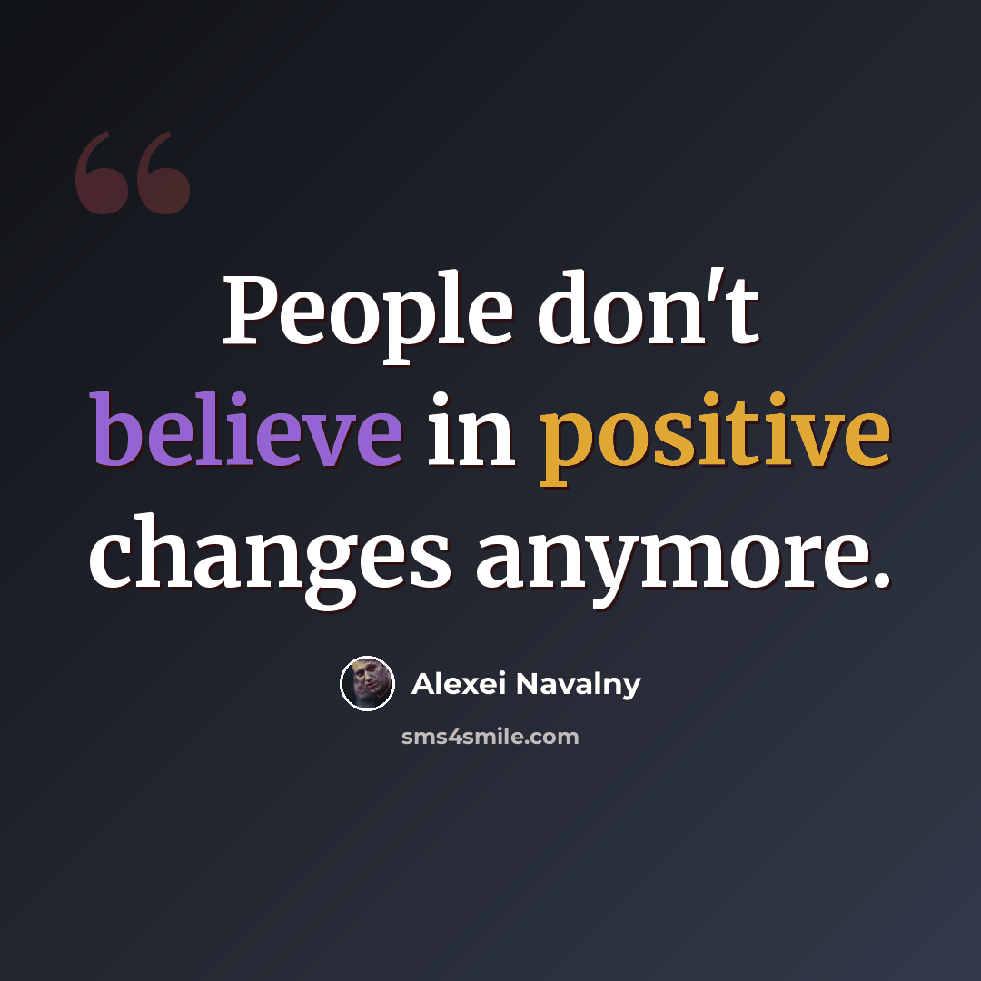 “People don't believe in positive changes anymore.” quote by Alexei Navalny