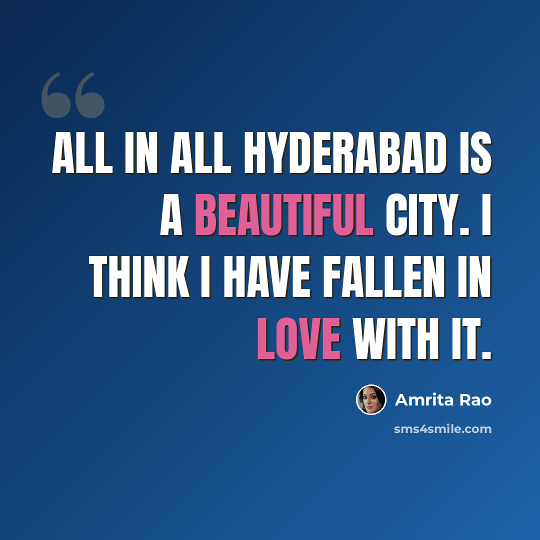 “All in all Hyderabad is a beautiful city. I think I have fallen in love with it.” quote by Amrita Rao