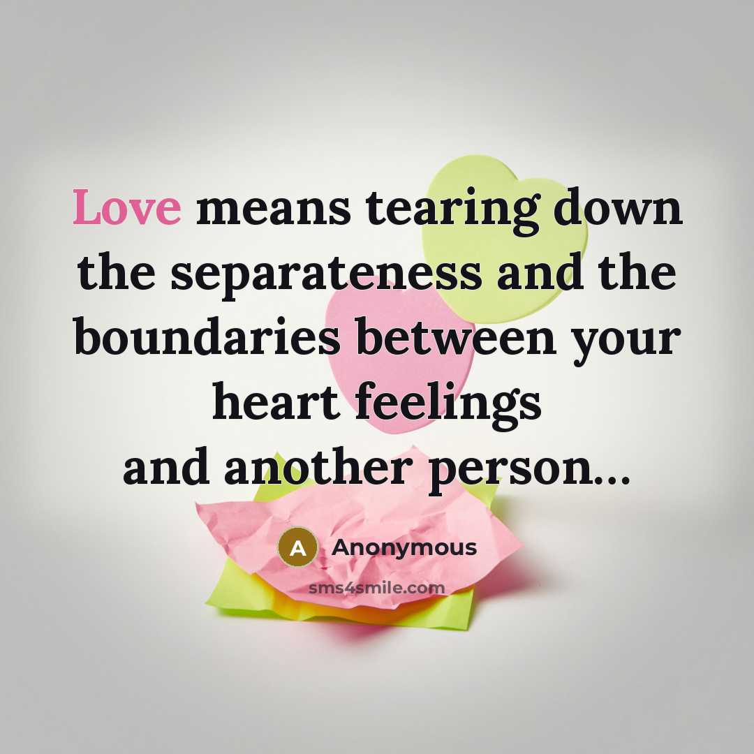 “Love means tearing down the separateness and the boundaries between your heart feelings and another person…” quote by Anonymous