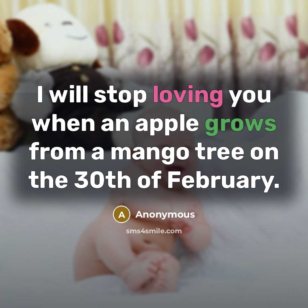 “I will stop loving you when an apple grows from a mango tree on the 30th of February.” quote by Anonymous