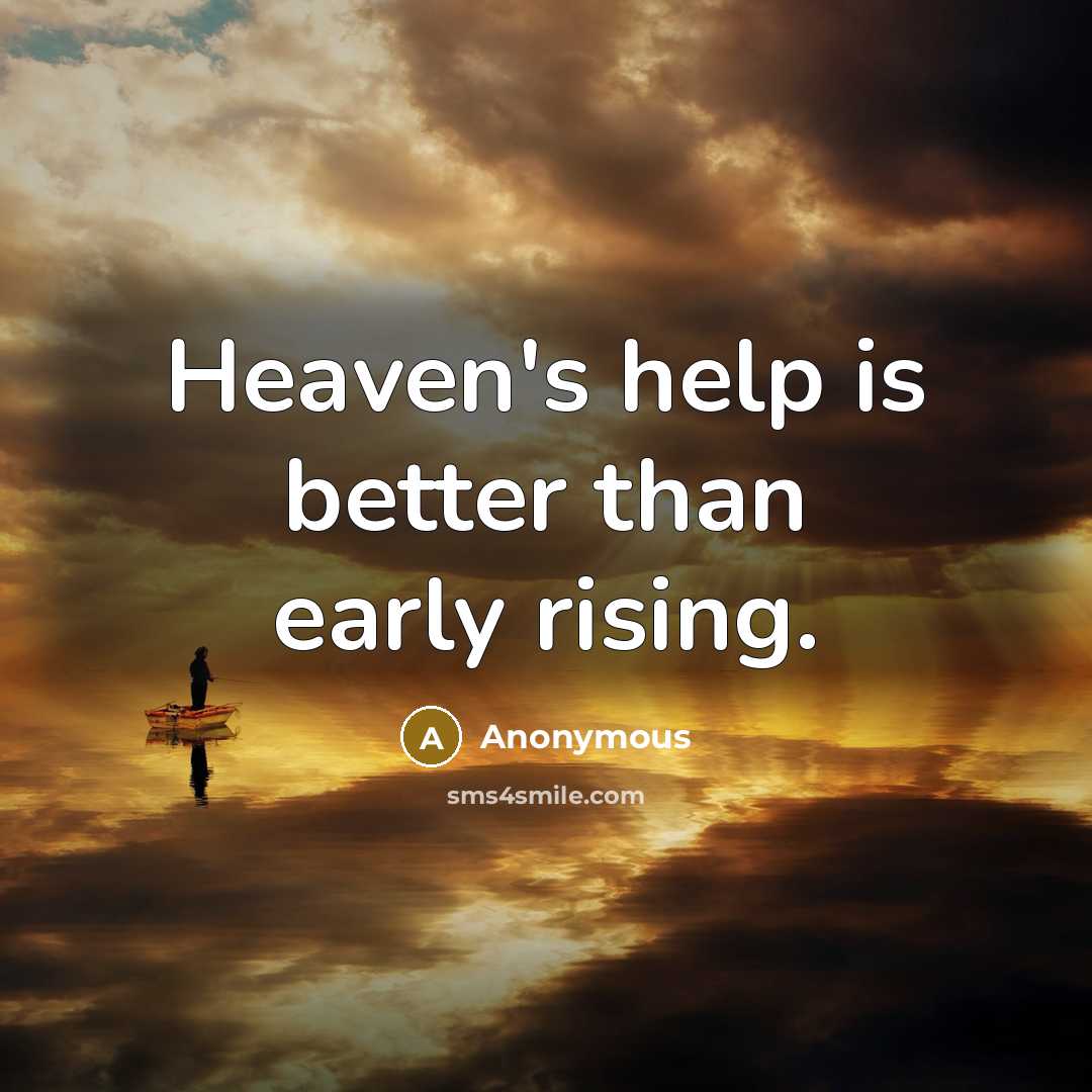 “Heaven's help is better than early rising.” quote by Anonymous