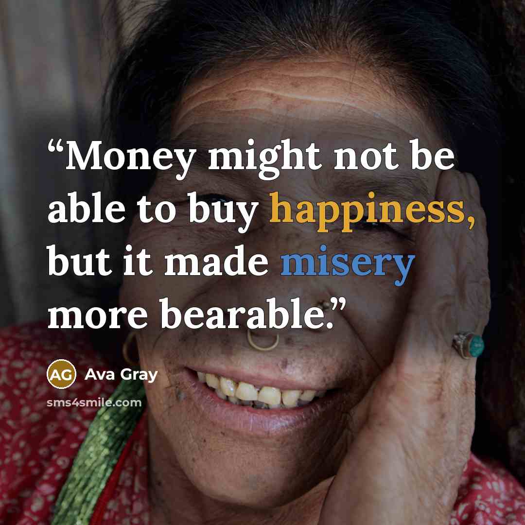 “Money might not be able to buy happiness, but it made misery more bearable.” quote by Ava Gray
