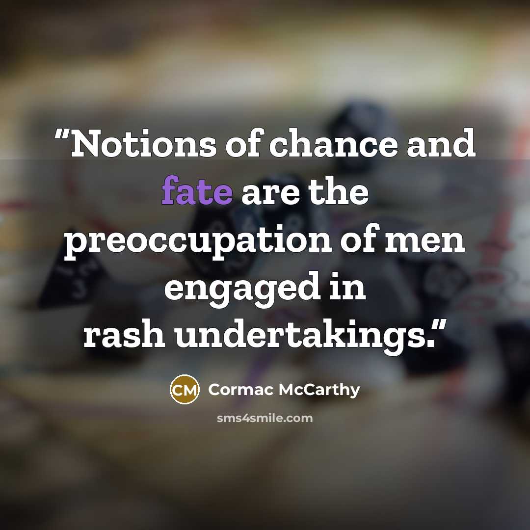 “Notions of chance and fate are the preoccupation of men engaged in rash undertakings.” quote by Cormac McCarthy