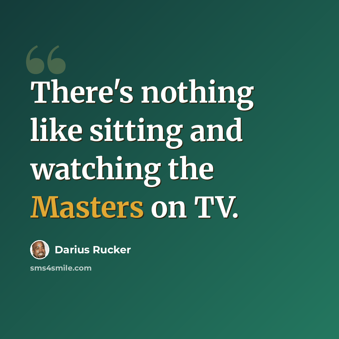 “There's nothing like sitting and watching the Masters on TV.” quote by Darius Rucker