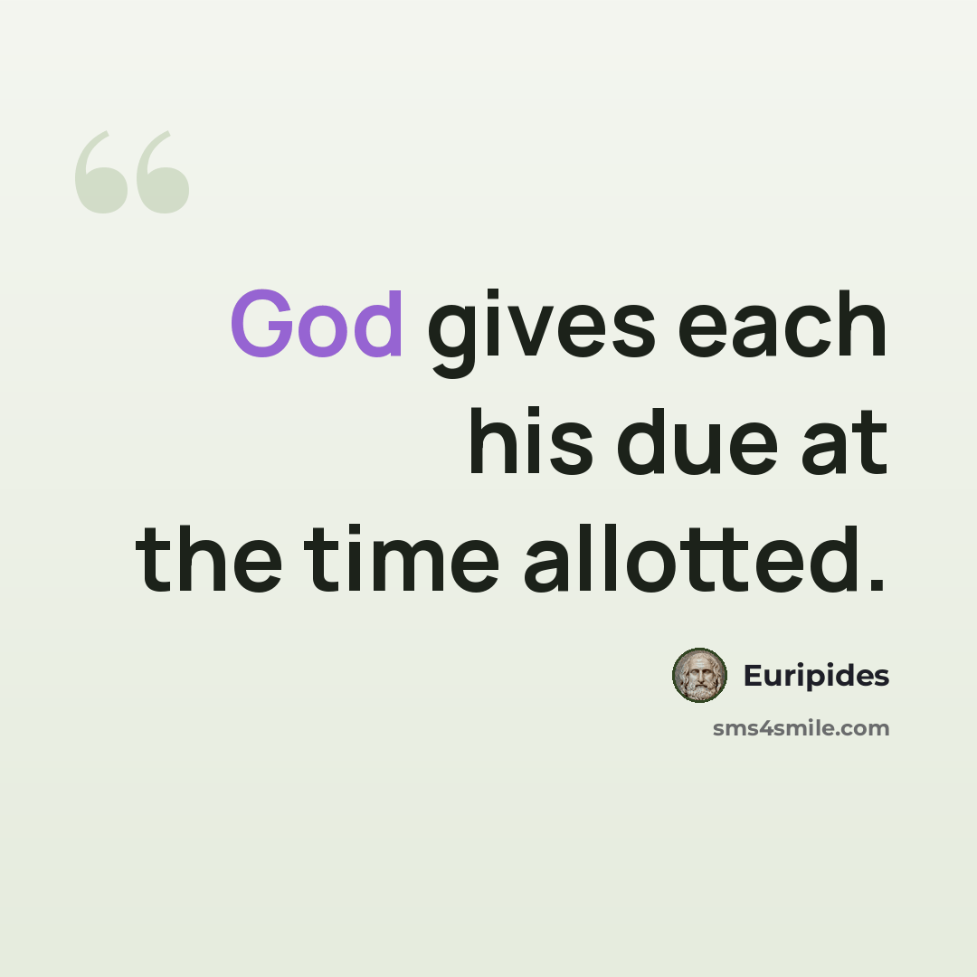 “God gives each his due at the time allotted.” quote by Euripides