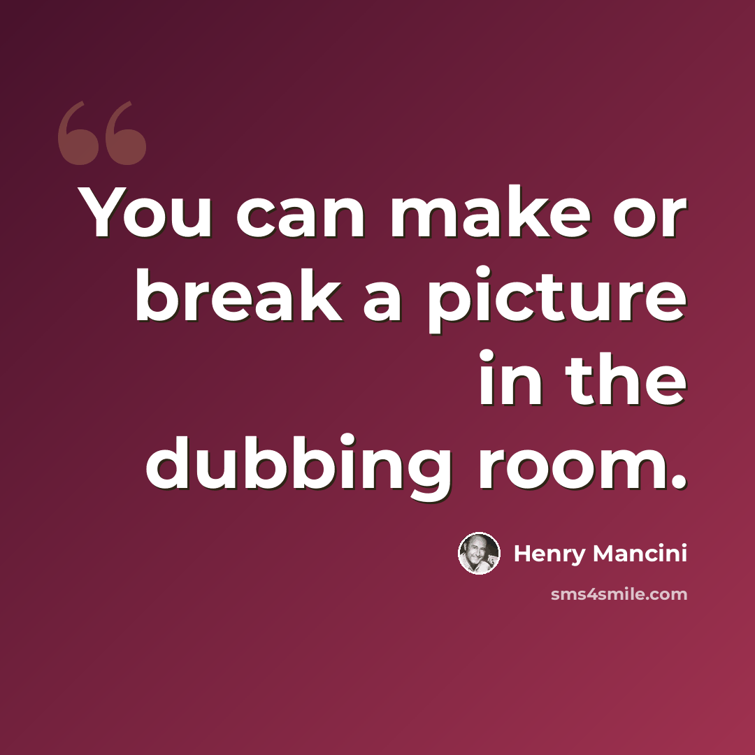 “You can make or break a picture in the dubbing room.” quote by Henry Mancini