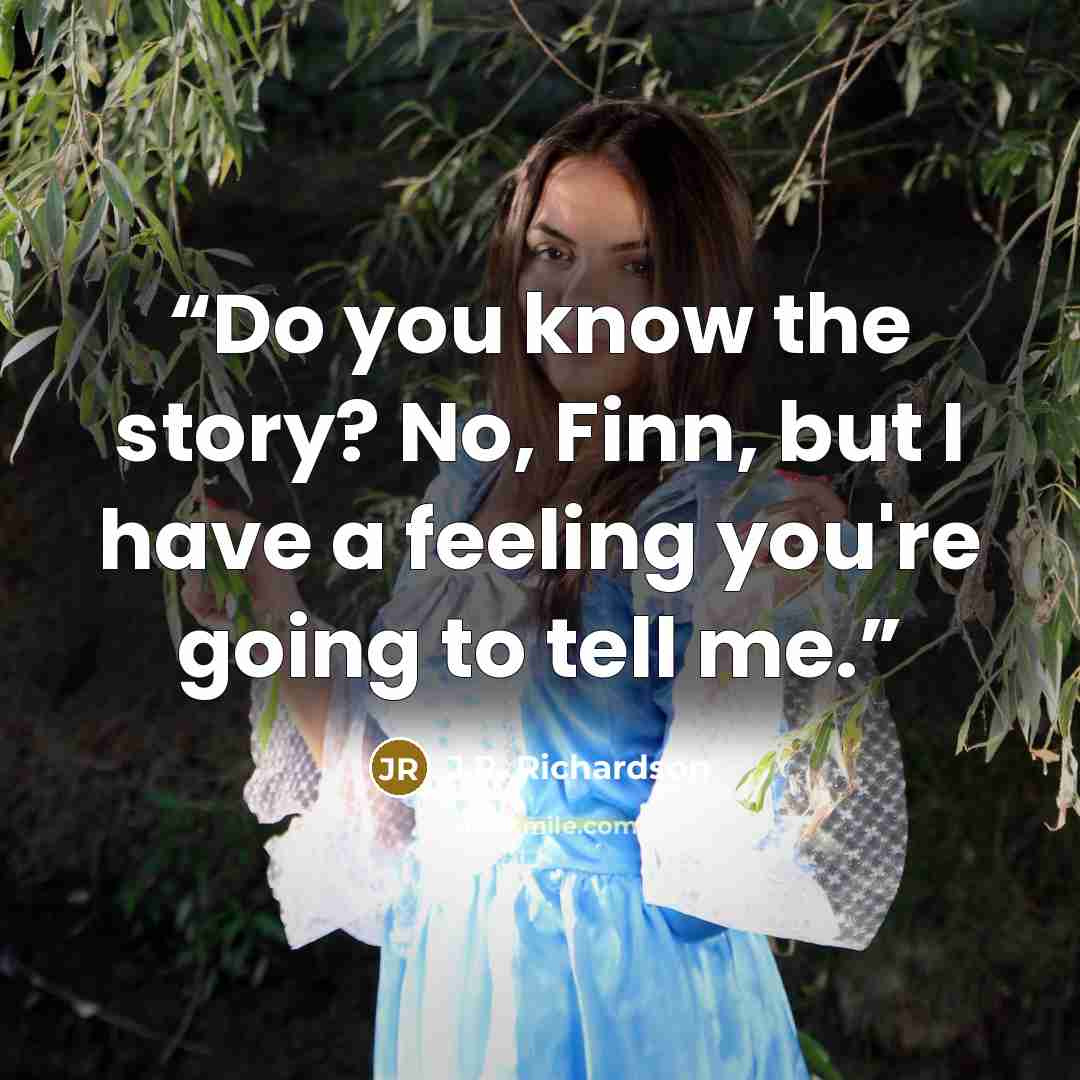 “Do you know the story? No, Finn, but I have a feeling you're going to tell me.” quote by J.R. Richardson