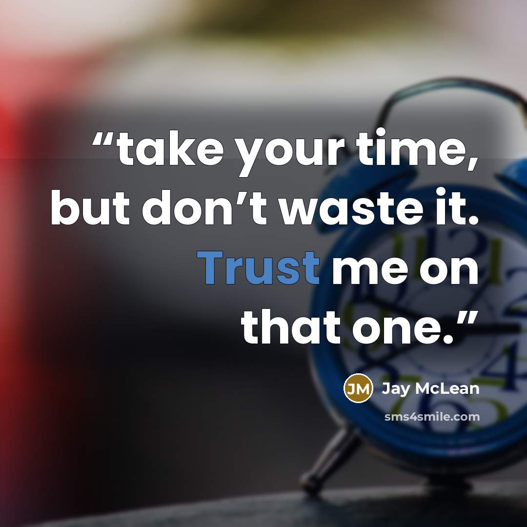“take your time, but don’t waste it. Trust me on that one.” quote by Jay McLean