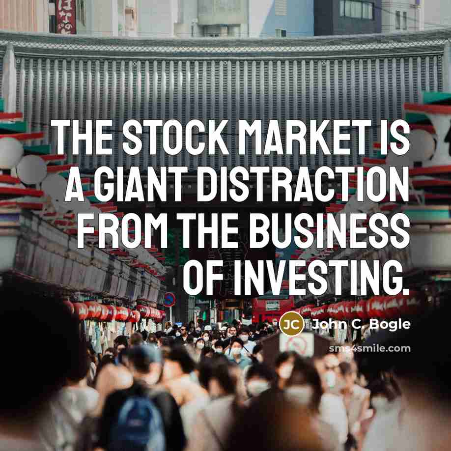 “The stock market is a giant distraction from the business of investing.” quote by John C. Bogle