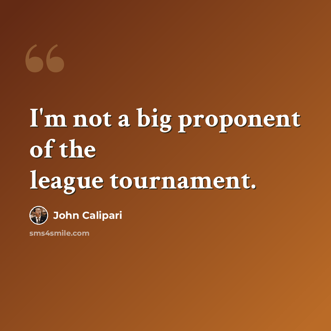 “I'm not a big proponent of the league tournament.” quote by John Calipari