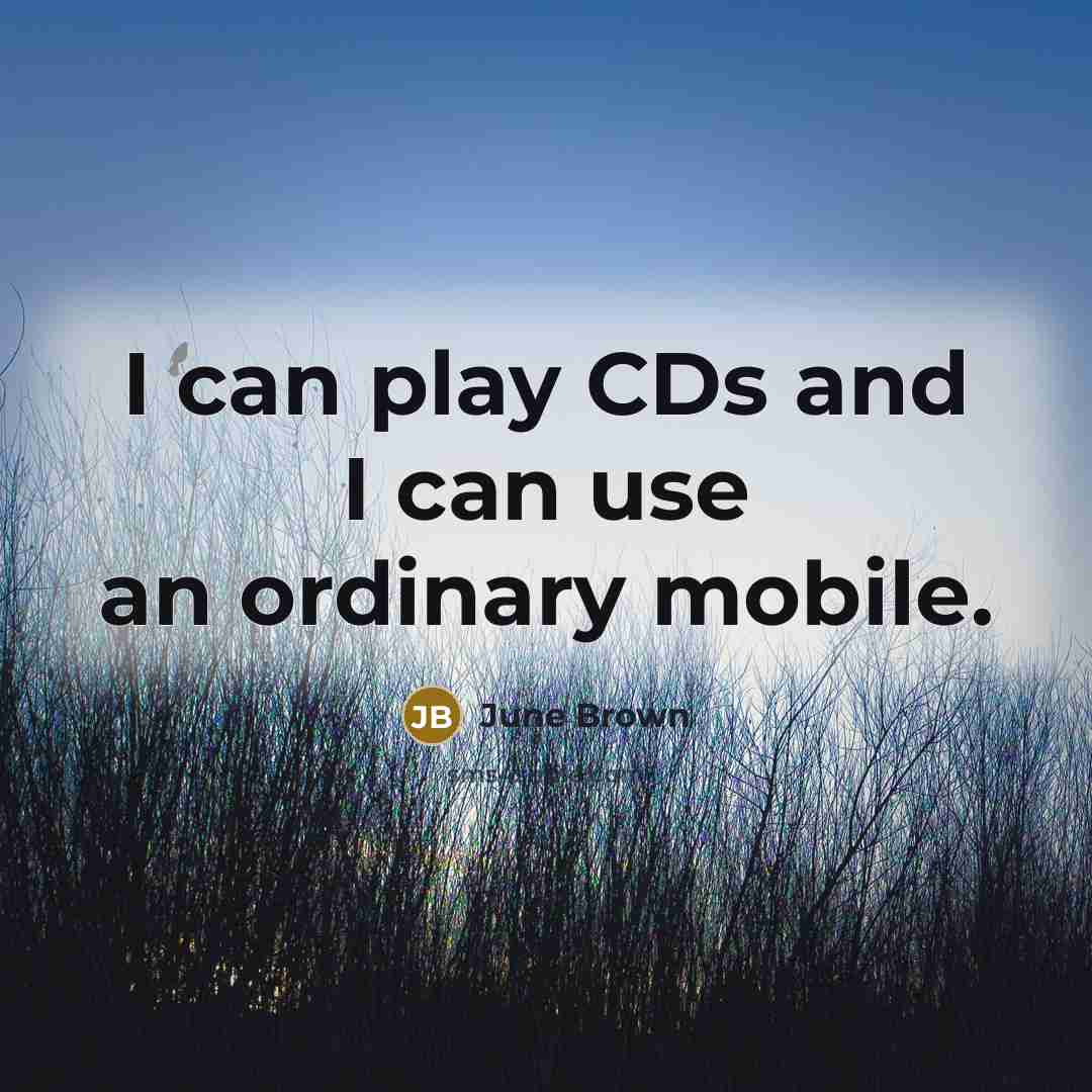 “I can play CDs and I can use an ordinary mobile.” quote by June Brown