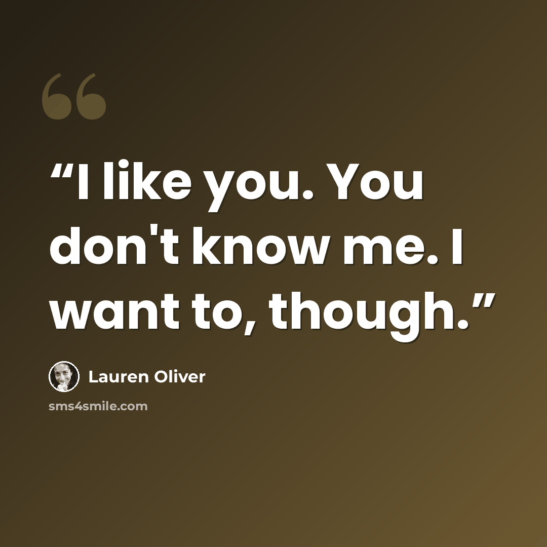 “I like you. You don't know me. I want to, though.” quote by Lauren Oliver