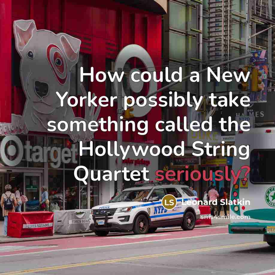 “How could a New Yorker possibly take something called the Hollywood String Quartet seriously?” quote by Leonard Slatkin