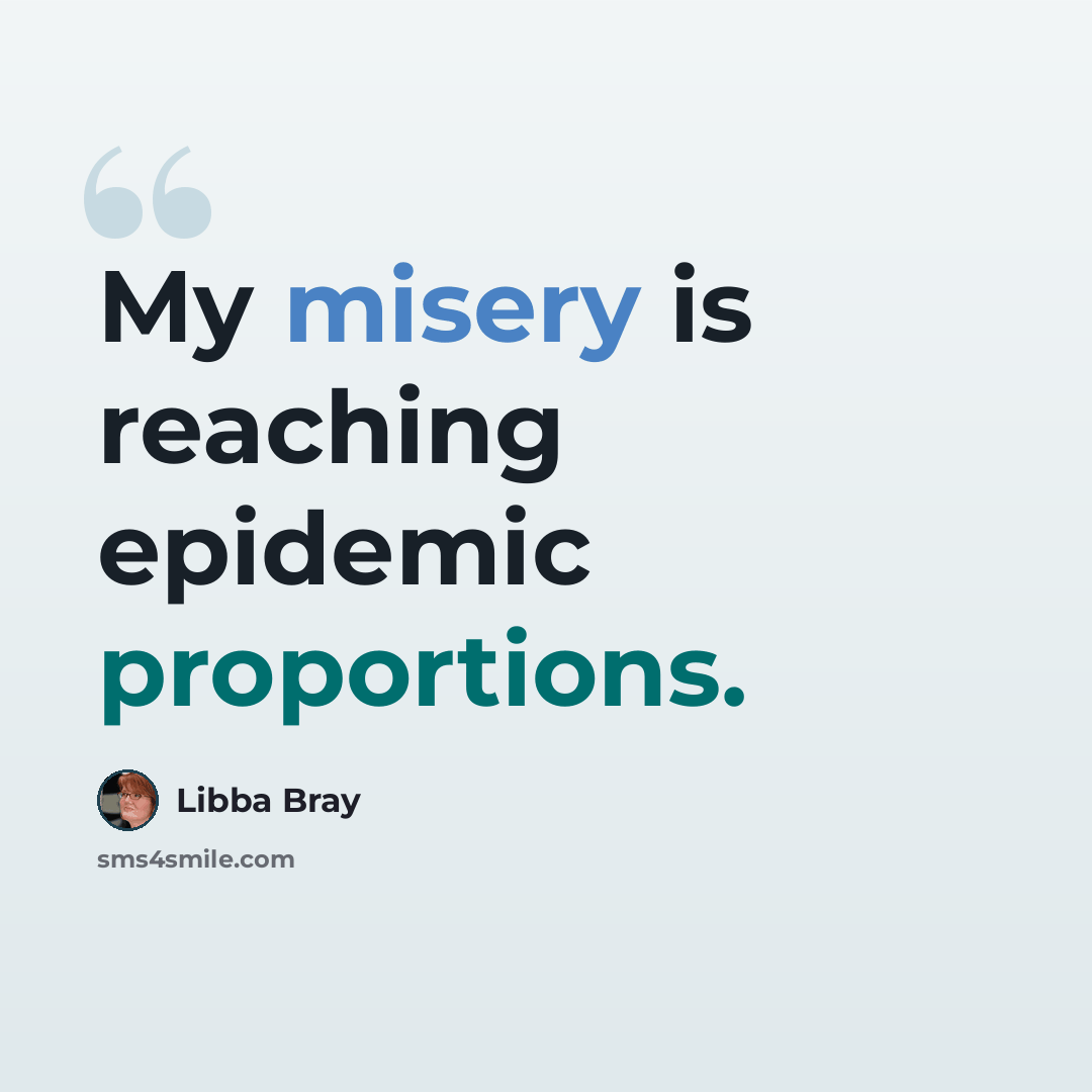 “My misery is reaching epidemic proportions.” quote by Libba Bray