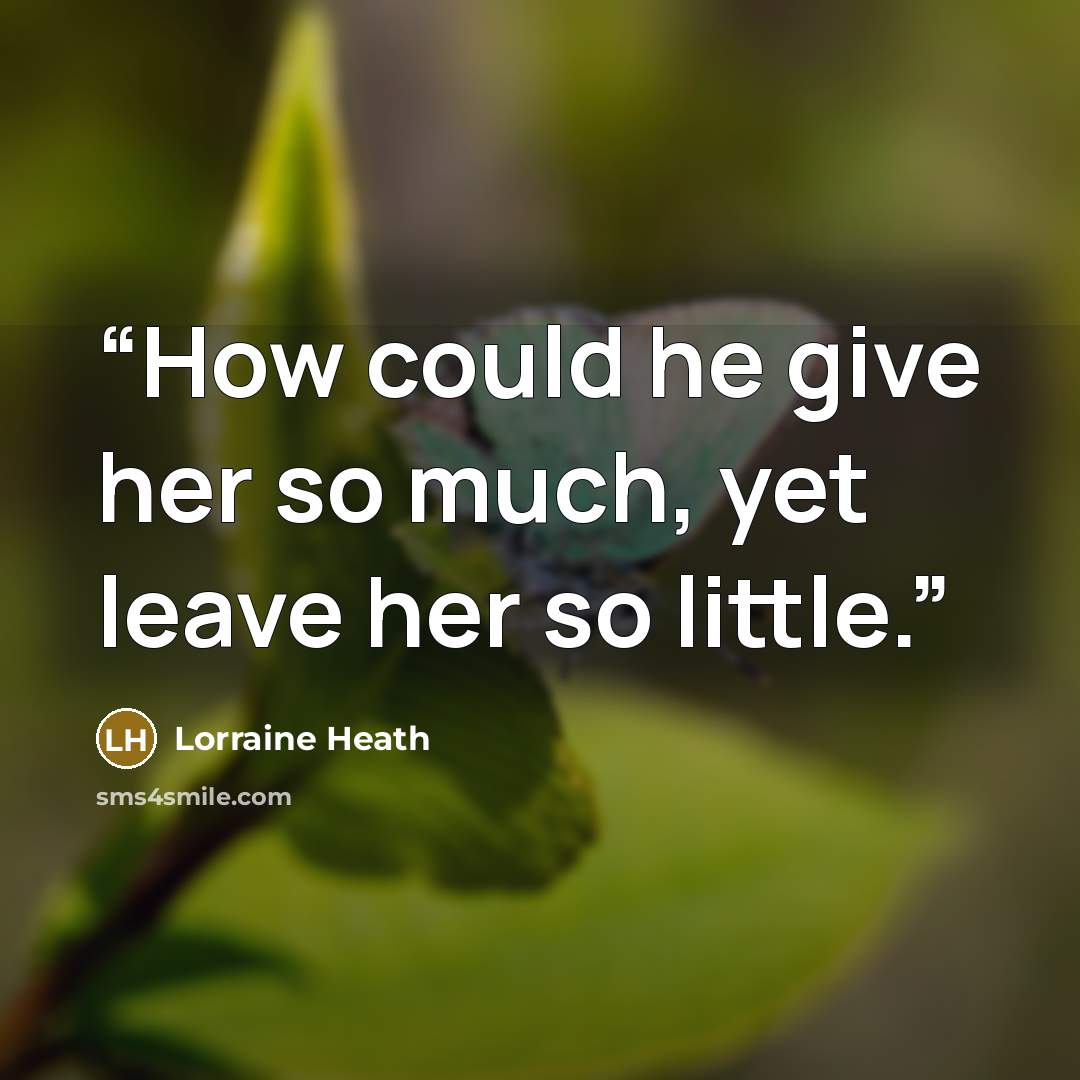 “How could he give her so much, yet leave her so little.” quote by Lorraine Heath