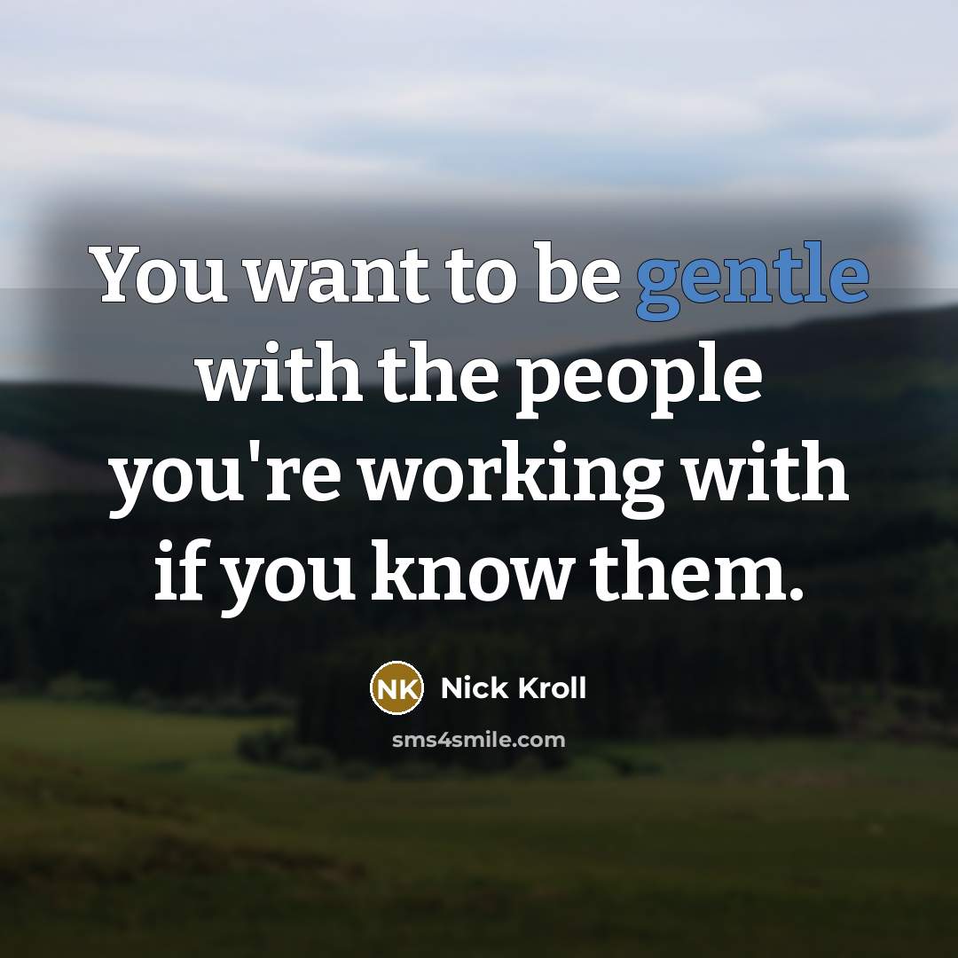“You want to be gentle with the people you're working with if you know them.” quote by Nick Kroll