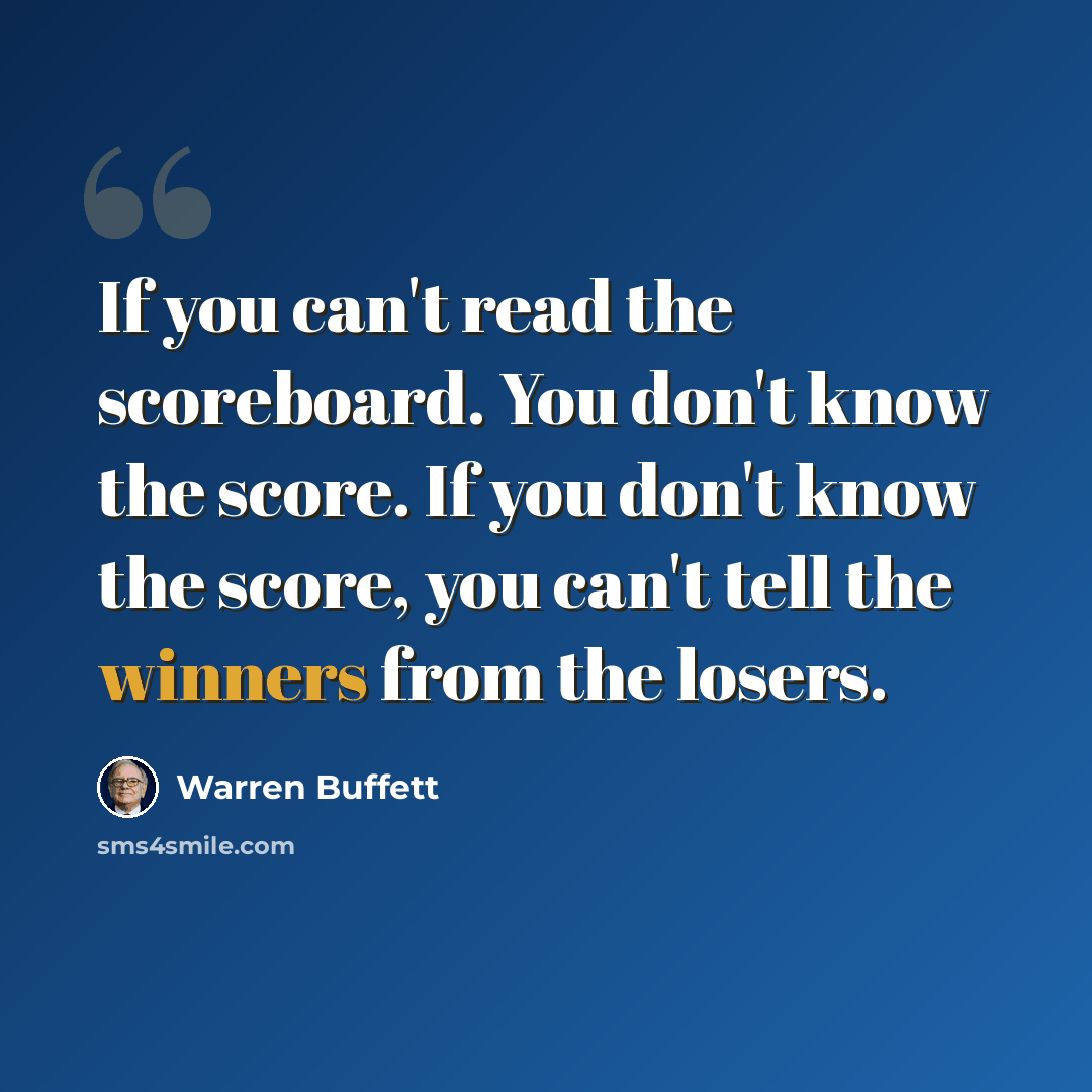 “If you can't read the scoreboard. You don't know the score. If you don't know the score, you can't tell the winners from the losers.” quote by Warren Buffett