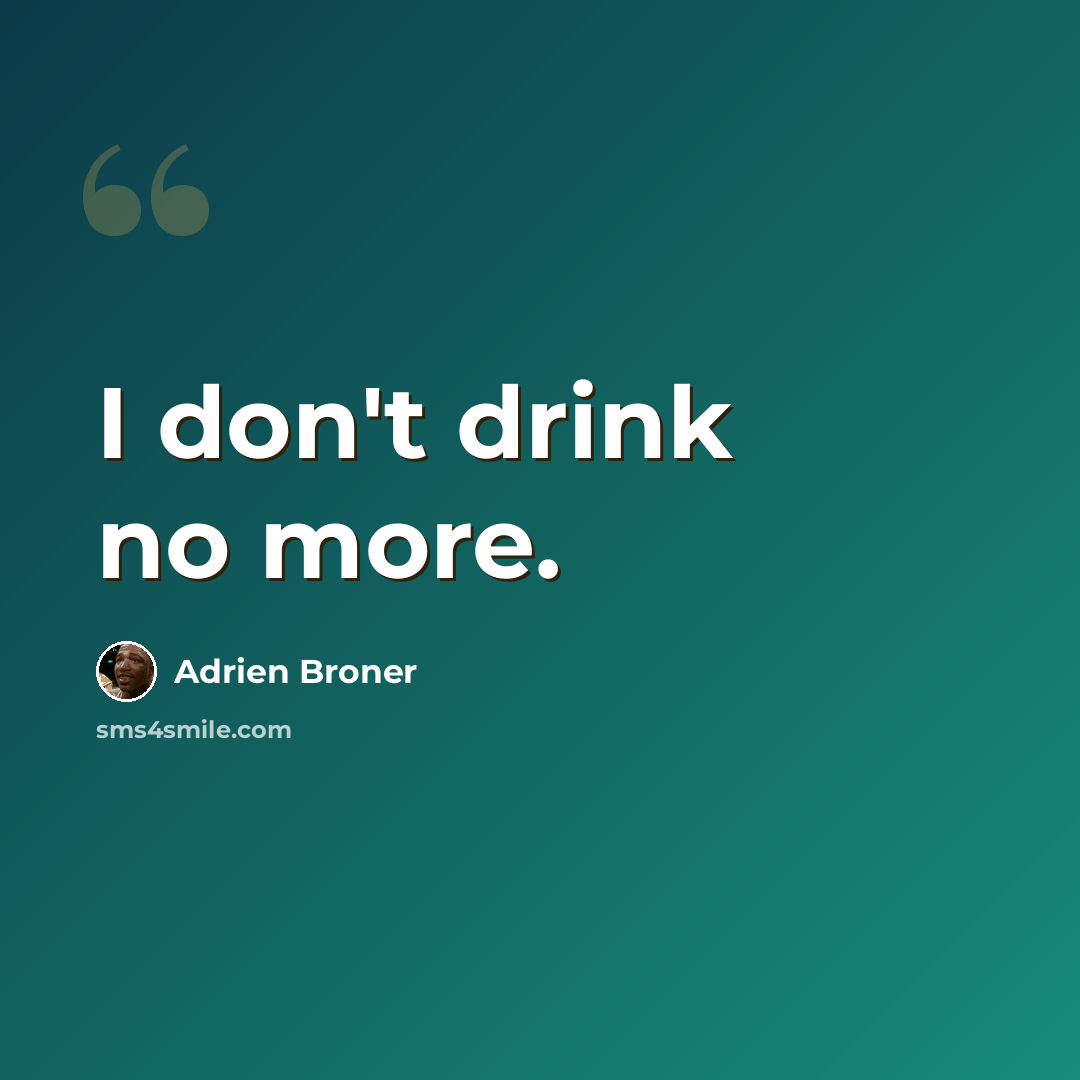 “I don't drink no more.” quote by Adrien Broner