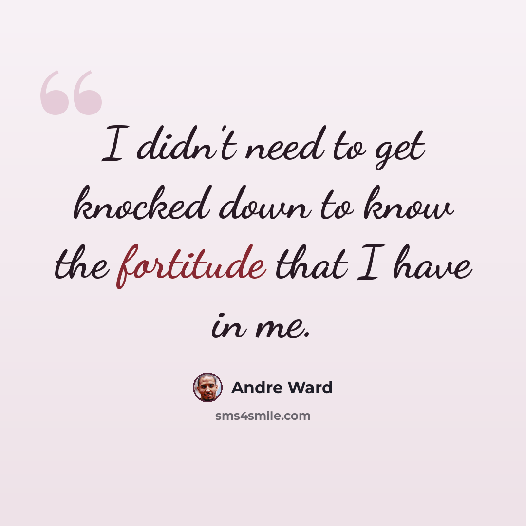 “I didn't need to get knocked down to know the fortitude that I have in me.” quote by Andre Ward