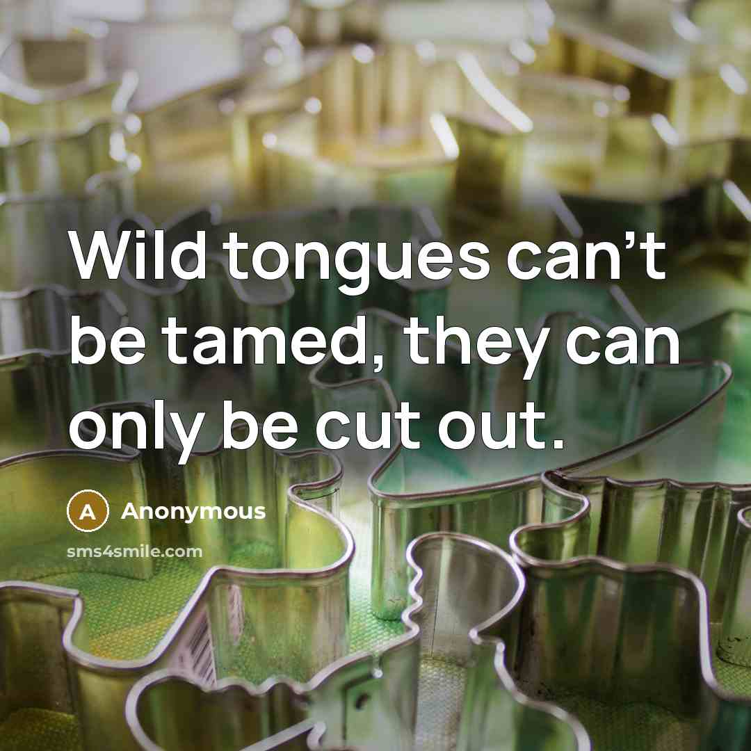 “Wild tongues can't be tamed, they can only be cut out.” quote by Anonymous