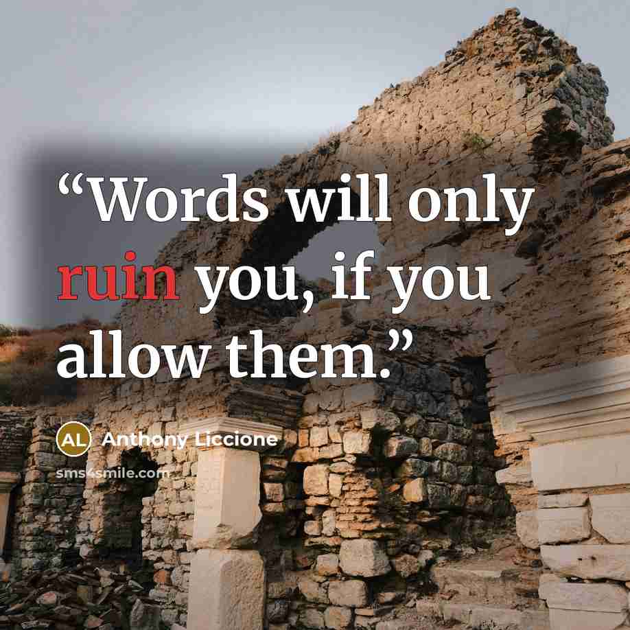“Words will only ruin you, if you allow them.” quote by Anthony Liccione