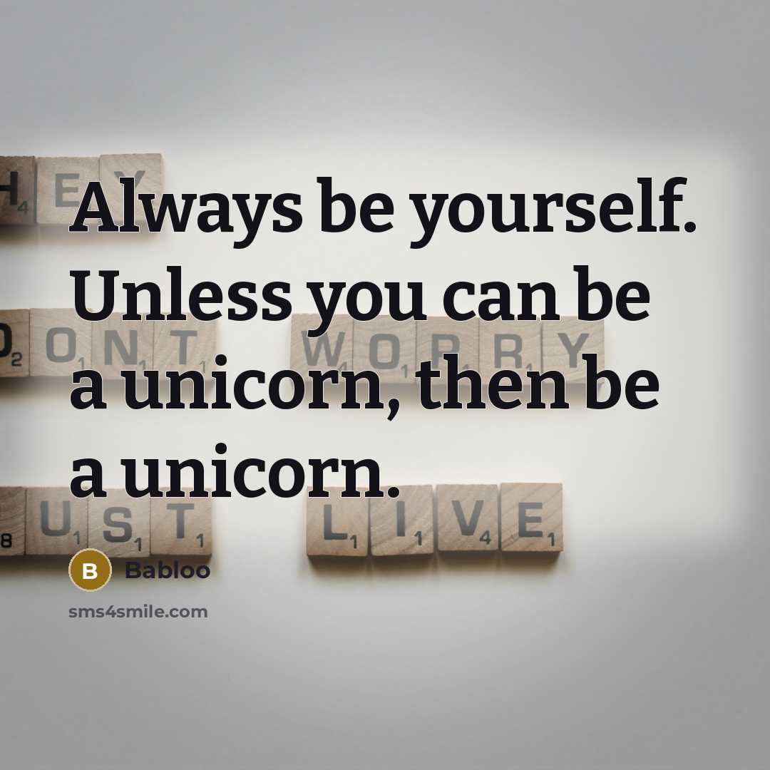 “Always be yourself. Unless you can be a unicorn, then be a unicorn.” quote by Babloo