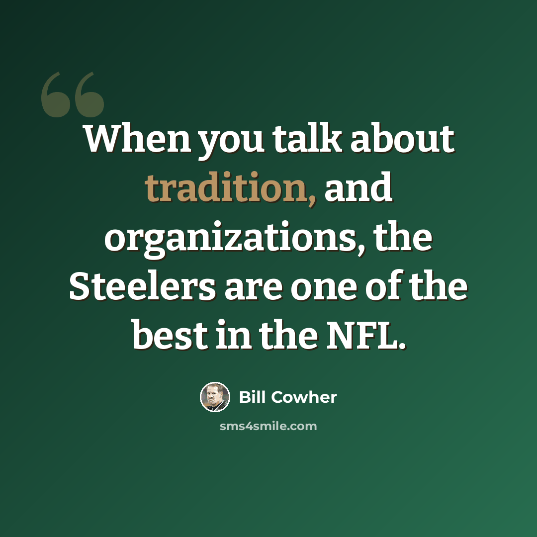 “When you talk about tradition, and organizations, the Steelers are one of the best in the NFL.” quote by Bill Cowher