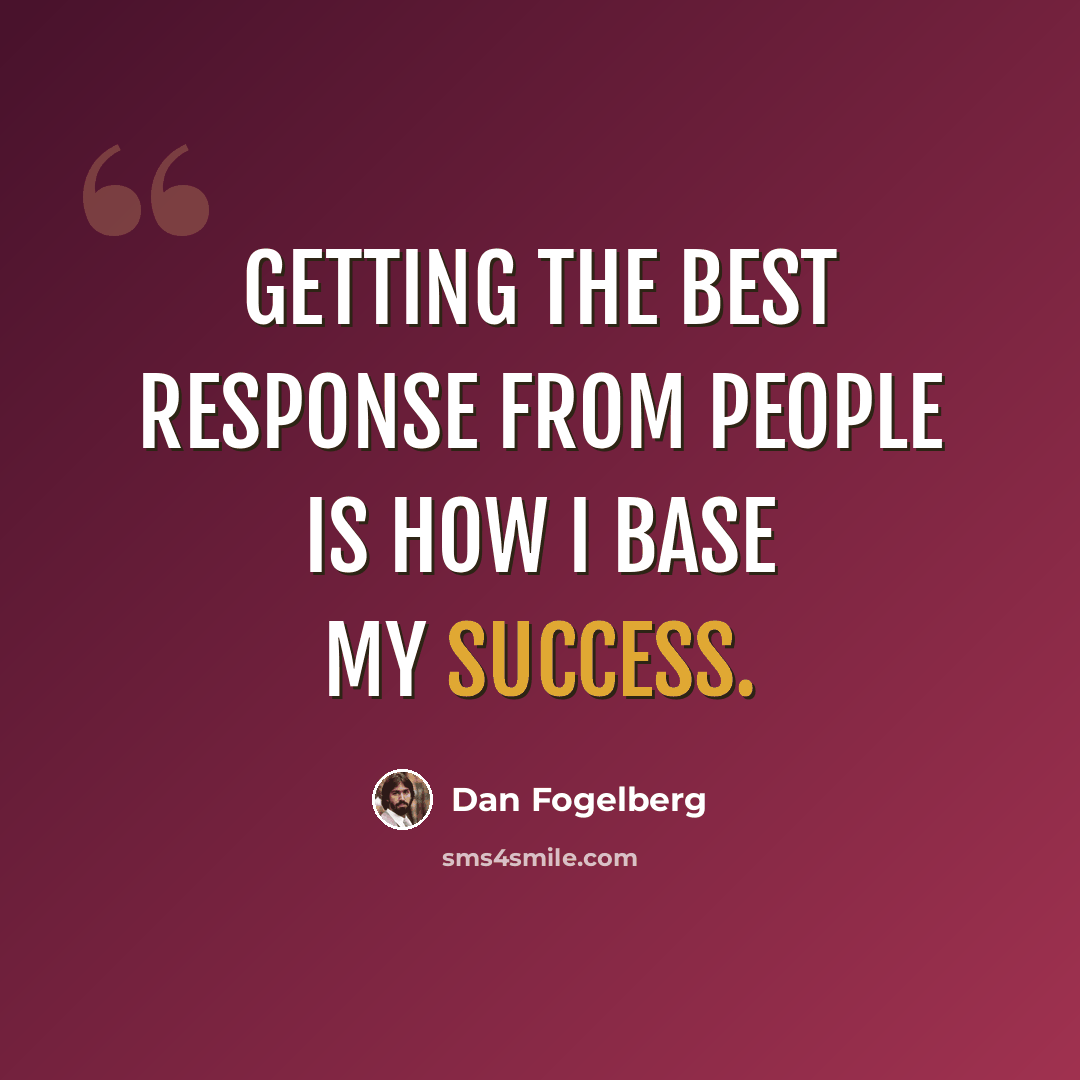 “Getting the best response from people is how I base my success.” quote by Dan Fogelberg