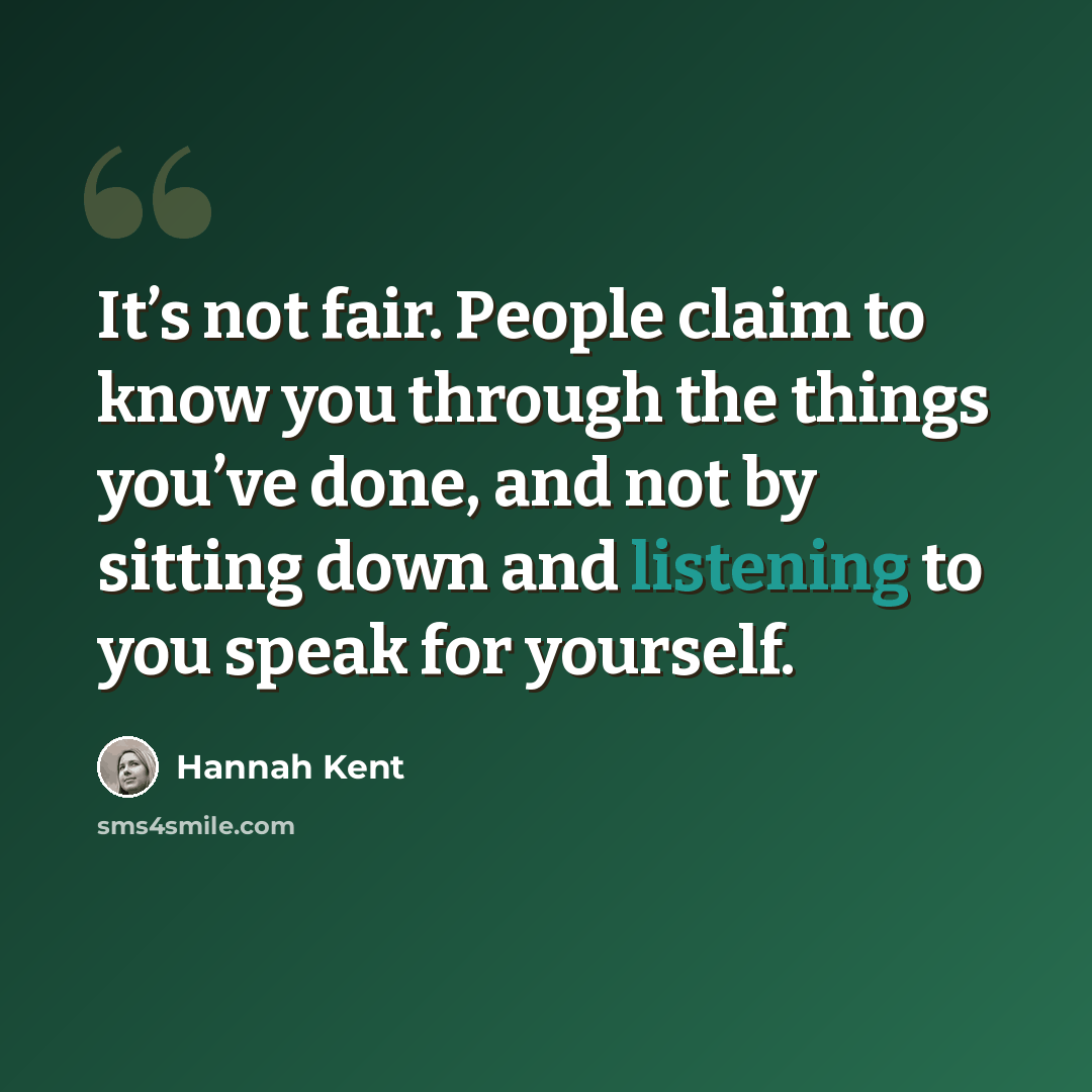 “It’s not fair. People claim to know you through the things you’ve done, and not by sitting down and listening to you speak for yourself.” quote by Hannah Kent