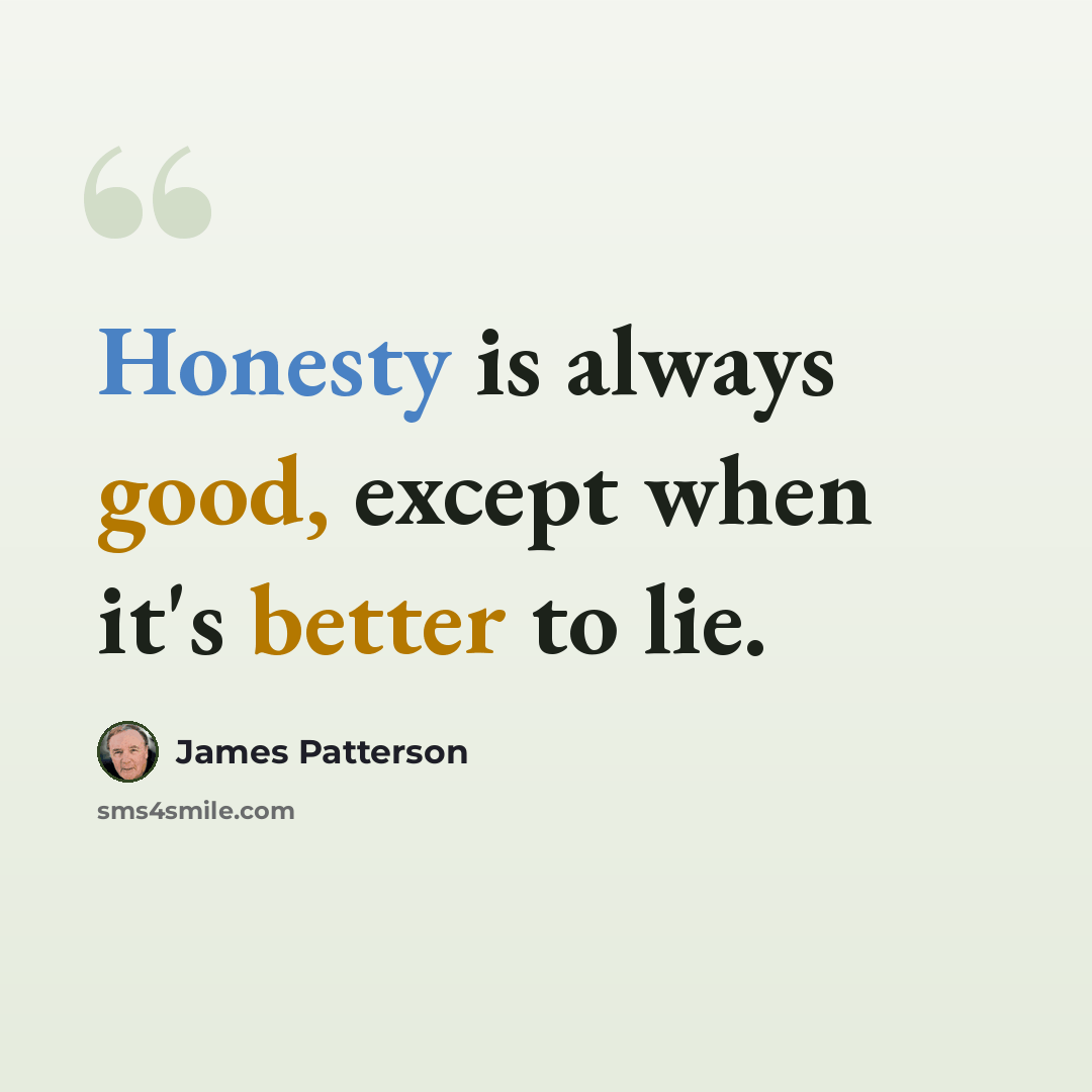 “Honesty is always good, except when it's better to lie.” quote by James Patterson