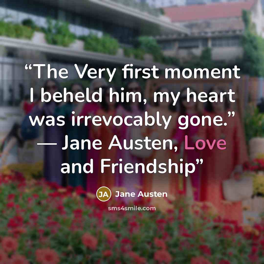 “The Very first moment I beheld him, my heart was irrevocably gone.” ― Jane Austen, Love and Friendship” quote by Jane Austen