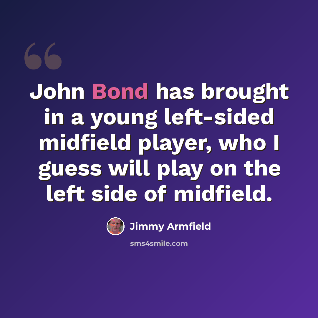 “John Bond has brought in a young left-sided midfield player, who I guess will play on the left side of midfield.” quote by Jimmy Armfield